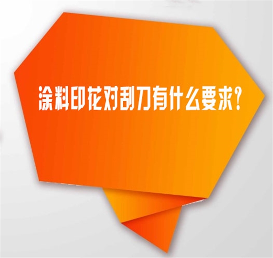 塗料印(yìn)花對刮(guā)刀有什(shí)麽要求(qiú)